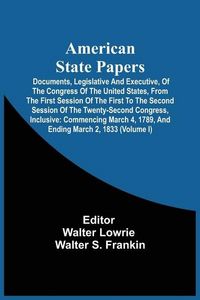 Produktbild: American State Papers; Documents, Legislative And Executive, Of The Congress Of The United States, From The First Session Of The First To The Second S