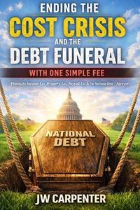 Produktbild: Ending the Cost Crisis and the Debt Funeral with One Simple Fee
