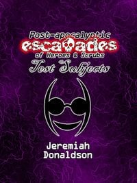 Produktbild: Post-apocalyptic Escapades of Heroes & Scrubs: Test Subjects (Post-apocalyptic Escapades of Heroes and Scrubs, #4)