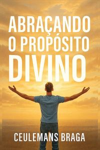 Produktbild: Abra&ccedil;ando o Prop&oacute;sito Divino Desencadeando o Prop&oacute;sito