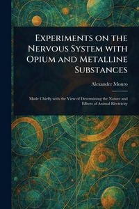Produktbild: Experiments on the Nervous System With Opium and Metalline Substances
