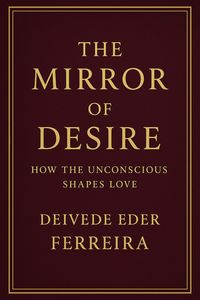 Produktbild: The Mirror of Desire: How the Unconscious Shapes Love (Psychoanalysis Series, #4)