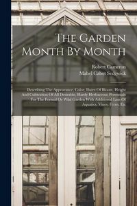 Produktbild: The Garden Month By Month: Describing The Appearance, Color, Dates Of Bloom, Height And Cultivation Of All Desirable, Hardy Herbaceous Perennials