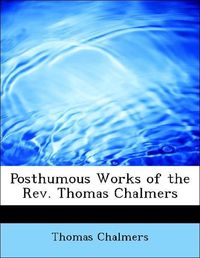 Produktbild: Chalmers, T: Posthumous Works of the Rev. Thomas Chalmers