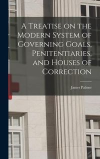 Produktbild: A Treatise on the Modern System of Governing Goals, Penitentiaries, and Houses of Correction