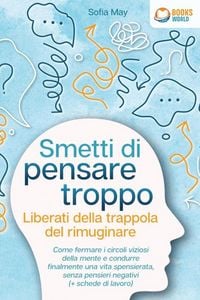 Produktbild: Smetti di pensare troppo - Liberati della trappola del rimuginare: Come fermare i circoli viziosi della mente e condurre finalmente una vita spensiera