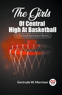 Produktbild: The Girls Of Central High At Basketball Or The Great Gymnasium Mystery