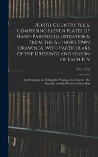 Produktbild: North-country Flies. Comprising Eleven Plates of Hand-painted Illustrations, From the Author's own Drawings, With Particulars of the Dressings and Sea