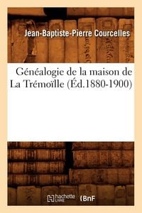 Produktbild: G&eacute;n&eacute;alogie de la Maison de la Tr&eacute;mo&iuml;lle (&Eacute;d.1880-1900)