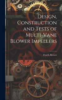 Produktbild: Design, Construction and Tests of Multi-vane Blower Impellers