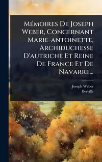 Produktbild: M&Atilde;(c)moires De Joseph Weber, Concernant Marie-antoinette, Archiduchesse D'autriche Et Reine De France Et De Navarre...