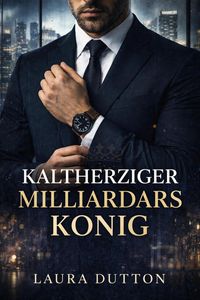 Produktbild: Kaltherziger Milliard&auml;rsk&ouml;nig (Eine Romanze am Arbeitsplatz eines Milliard&auml;rs, #1)
