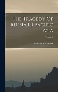 Produktbild: The Tragedy Of Russia In Pacific Asia; Volume 1