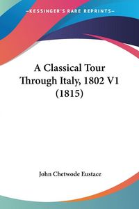 Produktbild: Eustace, J: Classical Tour Through Italy, 1802 V1 (1815)