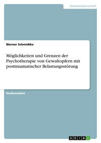 Produktbild: M&ouml;glichkeiten und Grenzen der Psychotherapie von Gewaltopfern mit posttraumatischer Belastungsst&ouml;rung