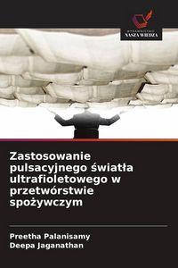 Produktbild: Zastosowanie pulsacyjnego &iquest;wiat&iquest;a ultrafioletowego w przetw&oacute;rstwie spo&iquest;ywczym