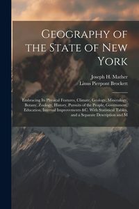 Produktbild: Geography of the State of New York: Embracing Its Physical Features, Climate, Geology, Mineralogy, Botany, Zoology, History, Pursuits of the People, G