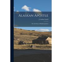 Produktbild: Alaskan Apostle; the Life Story of Sheldon Jackson
