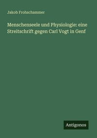 Produktbild: Menschenseele und Physiologie: eine Streitschrift gegen Carl Vogt in Genf