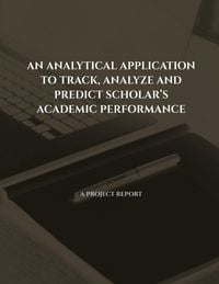 Produktbild: AN ANALYTICAL APPLICATION TO TRACK, ANALYZE AND PREDICT SCHOLAR'S ACADEMIC PERFORMANCE