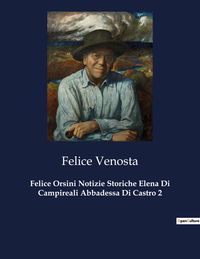 Produktbild: Felice Orsini Notizie Storiche Elena Di Campireali Abbadessa Di Castro 2