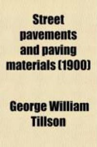 Produktbild: Street Pavements and Paving Materials; A Manual of City Pavements: The Methods and Materials of Their Construction. for the Use of Students