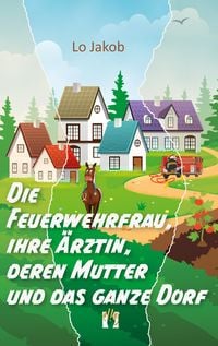 Produktbild: Die Feuerwehrfrau, ihre &Auml;rztin, deren Mutter und das ganze Dorf