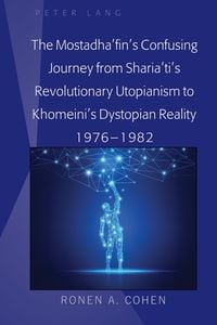 Produktbild: The Mostadha'fin's Confusing Journey from Sharia'ti's Revolutionary Utopianism to Khomeini's Dystopian Reality 1976-1982
