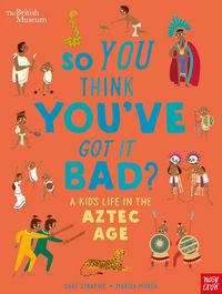 Produktbild: British Museum: So You Think You've Got it Bad? A Kid's Life in the Aztec Age