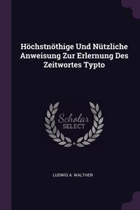 Produktbild: H&ouml;chstn&ouml;thige Und N&uuml;tzliche Anweisung Zur Erlernung Des Zeitwortes Typto
