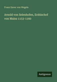 Produktbild: Arnold von Selenhofen, Erzbischof von Mainz 1153-1160