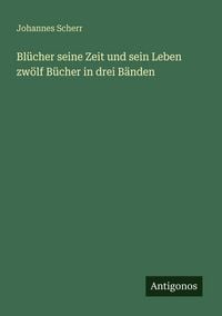 Produktbild: Bl&uuml;cher seine Zeit und sein Leben zw&ouml;lf B&uuml;cher in drei B&auml;nden