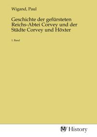 Produktbild: Geschichte der gef&uuml;rsteten Reichs-Abtei Corvey und der St&auml;dte Corvey und H&ouml;xter