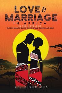Produktbild: Love and Marriage in Africa in the Novels of Elechi Amadi, Buchi Emecheta and Chinua Achebe