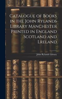 Produktbild: Catalogue of Books in the John Rylands Library Manchester Printed in England Scotland and Lreland