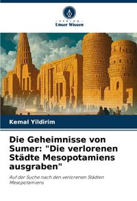 Produktbild: Die Geheimnisse von Sumer: "Die verlorenen St&auml;dte Mesopotamiens ausgraben"