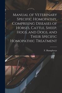Produktbild: Manual of Veterinary Specific Homopathy, Comprising Diseases of Horses, Cattle, Sheep, Hogs, and Dogs, and Their Specific Homopathic Treatment