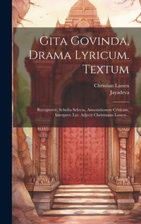 Produktbild: Gita Govinda, Drama Lyricum. Textum: Recognovit, Scholia Selecta, Annotationem Criticam, Interpret. Lat. Adjecit Christianus Lassen...