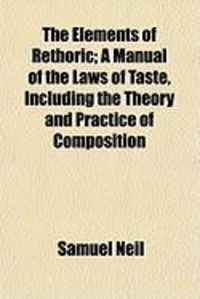 Produktbild: The Elements of Rethoric; A Manual of the Laws of Taste, Including the Theory and Practice of Composition