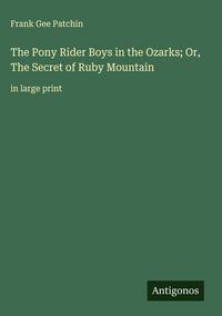 Produktbild: The Pony Rider Boys in the Ozarks; Or, The Secret of Ruby Mountain