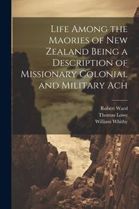 Produktbild: Life Among the Maories of New Zealand Being a Description of Missionary Colonial and Military Ach