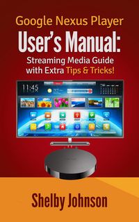 Produktbild: Google Nexus Player User's Manual Streaming Media Guide with Extra Tips & Tricks!
