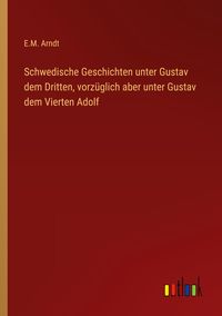 Produktbild: Schwedische Geschichten unter Gustav dem Dritten, vorz&uuml;glich aber unter Gustav dem Vierten Adolf