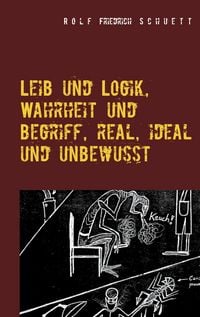 Produktbild: Leib und Logik, Wahrheit und Begriff, real, ideal und unbewusst