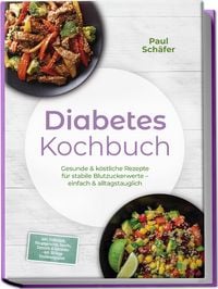 Produktbild: Diabetes Kochbuch: Gesunde & k&ouml;stliche Rezepte f&uuml;r stabile Blutzuckerwerte &ndash; einfach & alltagstauglich&ndash; inkl. Fr&uuml;hst&uuml;ck, Hauptgerichte, Snacks, Desserts & Getr&auml;nke &ndash; mit 30-Tage-Ern&auml;hrungsplan