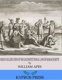 Produktbild: Indian Nullification of the Unconstitutional Laws of Massachusetts Relative to the Marshpee Tribe: or, The Pretended Riot Explained