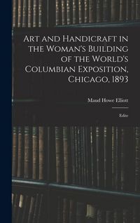 Produktbild: Art and Handicraft in the Woman's Building of the World's Columbian Exposition, Chicago, 1893: Edite