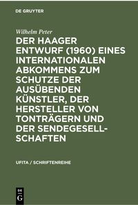 Produktbild: Der Haager Entwurf (1960) eines Internationalen Abkommens zum Schutze der Aus&uuml;benden K&uuml;nstler, der Hersteller von Tontr&auml;gern und der Sendegesellschaft