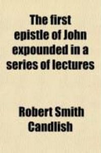 Produktbild: The First Epistle of John Expounded in a Series of Lectures