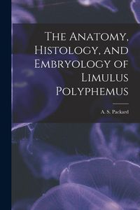 Produktbild: The Anatomy, Histology, and Embryology of Limulus Polyphemus